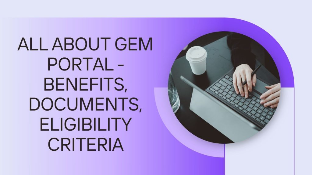 All About GeM Portal - Benefits, Documents, Eligibility Criteria