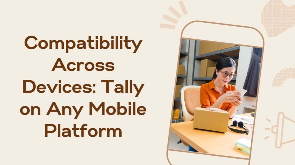 Compatibility Across Devices Tally on Any Mobile Platform