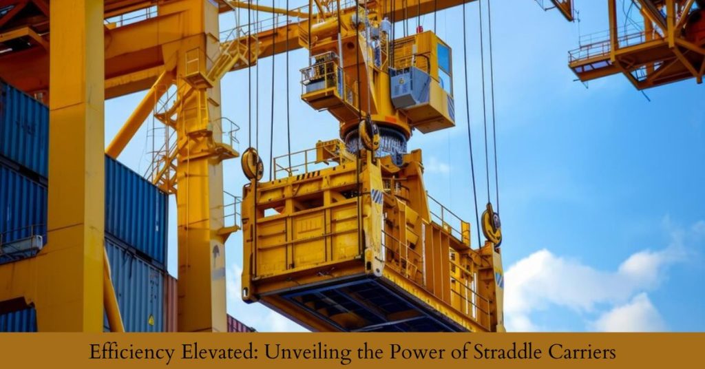 Efficiency Elevated: Unveiling the Power of Straddle Carriers