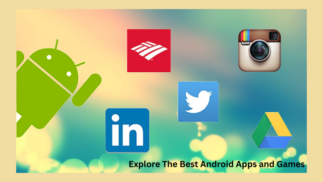 Explore The Best Android Apps and Games