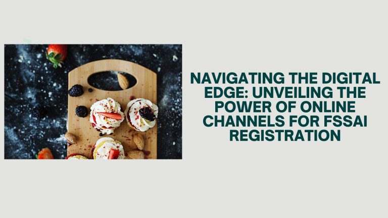 Navigating The Digital Edge: Unveiling the Power of Online Channels for FSSAI Registration