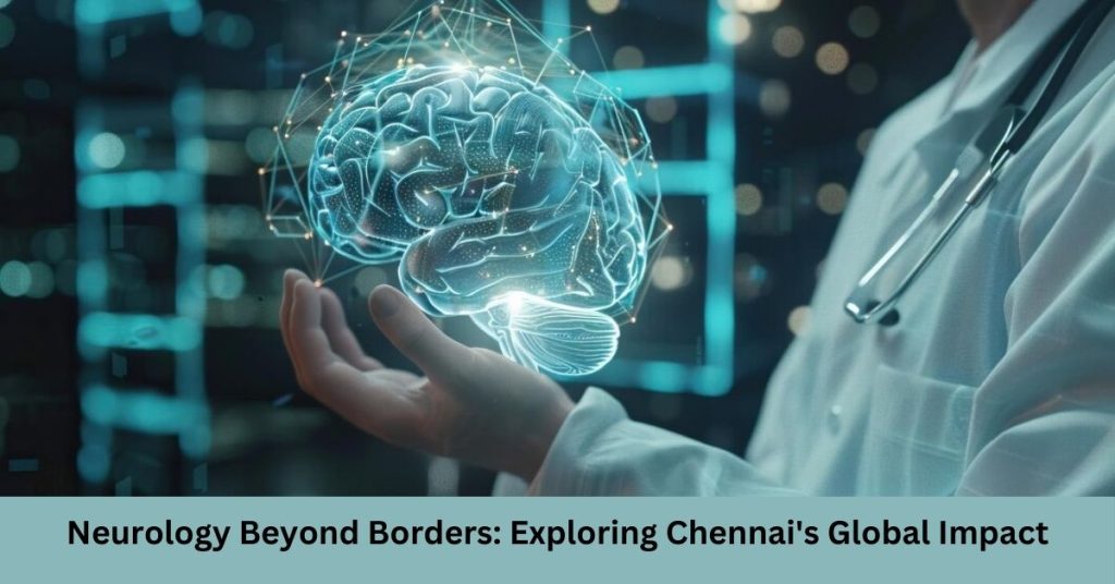 Neurology Beyond Borders Exploring Chennai's Global Impact