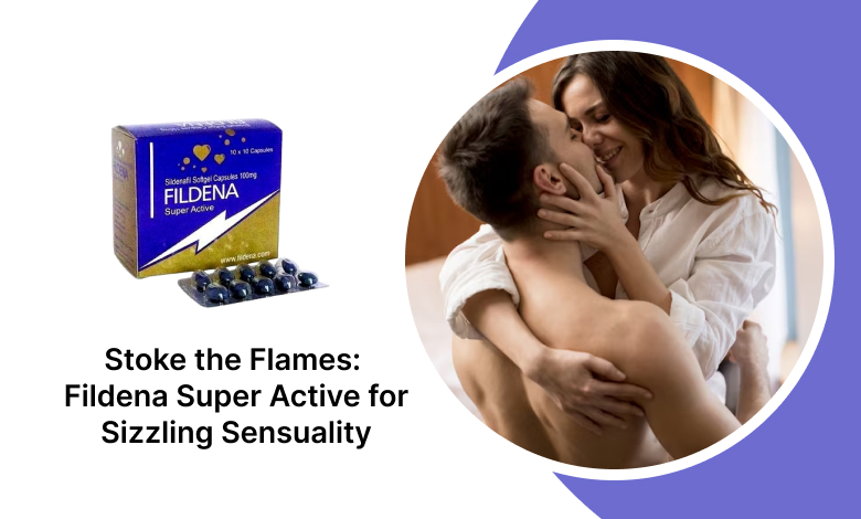 Stoke the Flames: Fildena Super Active for Sizzling Sensuality