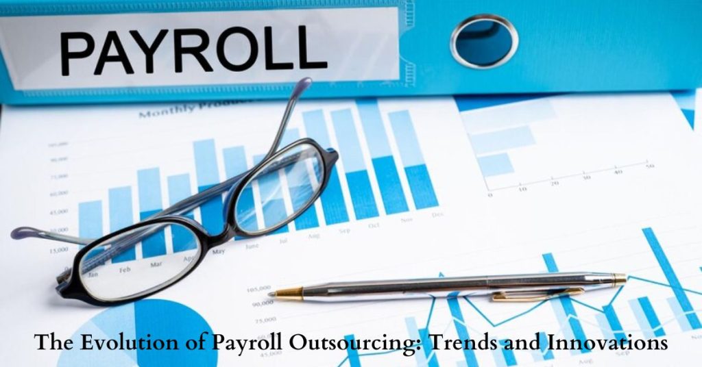 The Evolution of Payroll Outsourcing: Trends and Innovations