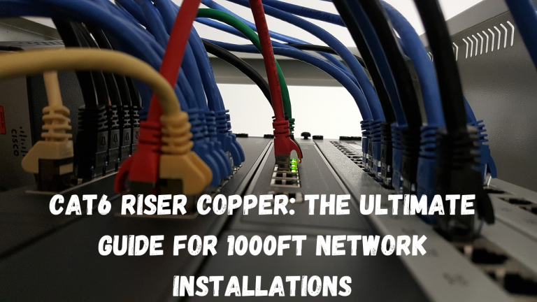 Cat6 Riser Copper The Ultimate Guide for 1000ft Network Installations